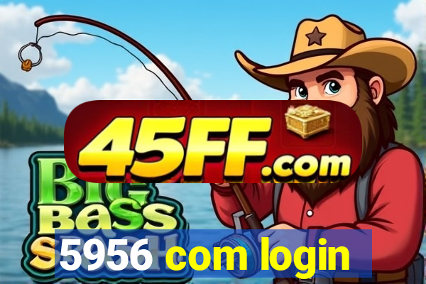 5956 com login